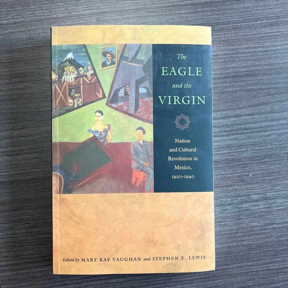 Eagle And the Virgin : Nation and Cultural Revolution in Mexico, 1920-1940